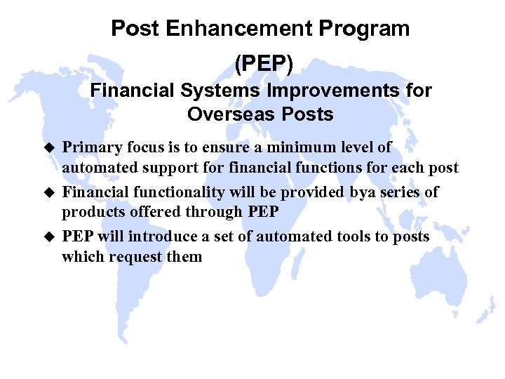 Post Enhancement Program (PEP) Financial Systems Improvements for Overseas Posts u u u Primary