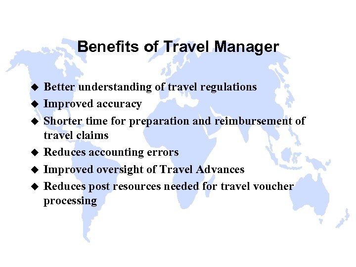 Benefits of Travel Manager u u u Better understanding of travel regulations Improved accuracy