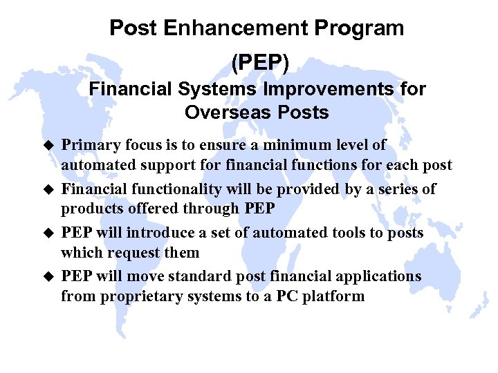 Post Enhancement Program (PEP) Financial Systems Improvements for Overseas Posts u u Primary focus