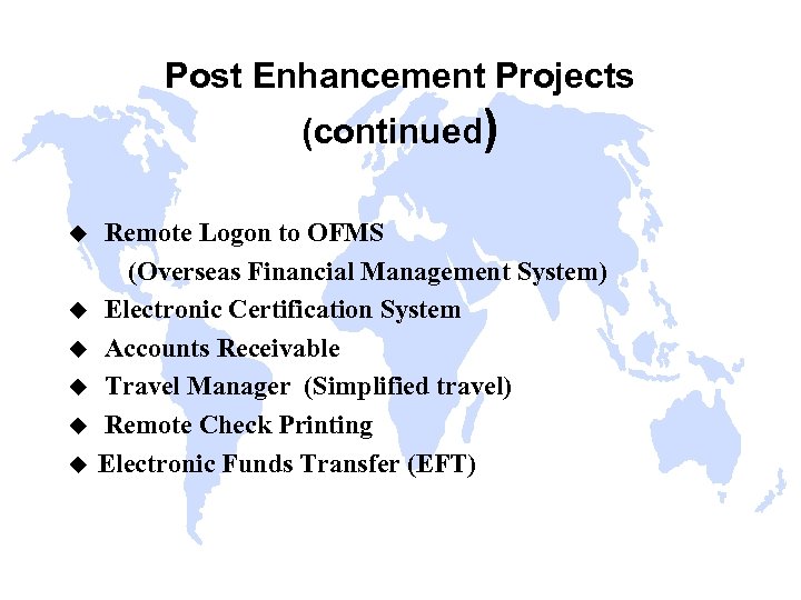 Post Enhancement Projects (continued) u u u Remote Logon to OFMS (Overseas Financial Management
