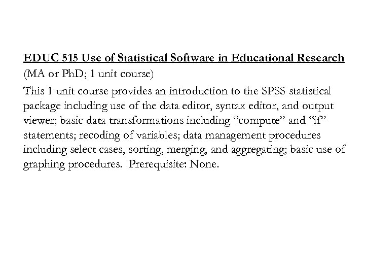 EDUC 515 Use of Statistical Software in Educational Research (MA or Ph. D; 1