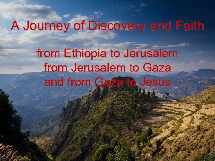 A Journey of Discovery and Faith from Ethiopia to Jerusalem from Jerusalem to Gaza
