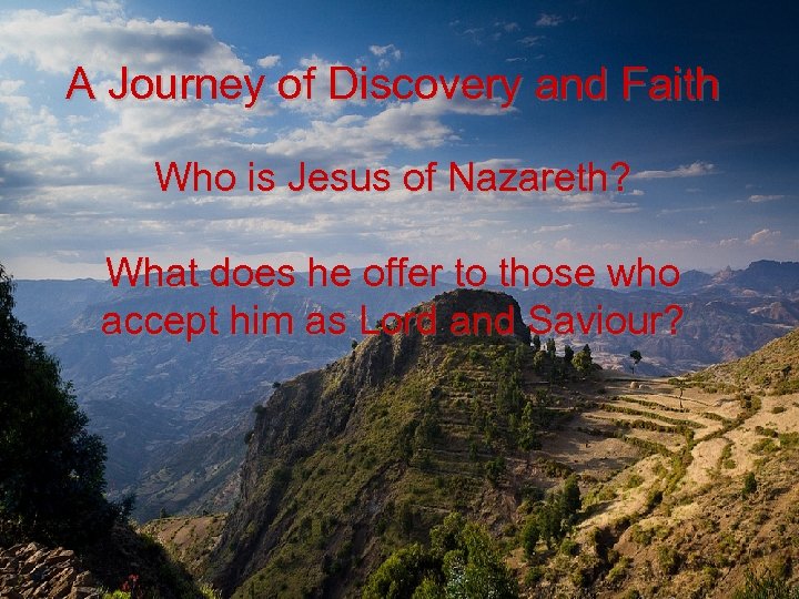 A Journey of Discovery and Faith Who is Jesus of Nazareth? What does he