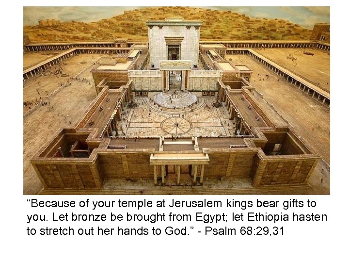 “Because of your temple at Jerusalem kings bear gifts to you. Let bronze be