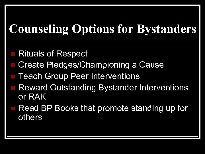 Counseling Options for Bystanders n n n Rituals of Respect Create Pledges/Championing a Cause