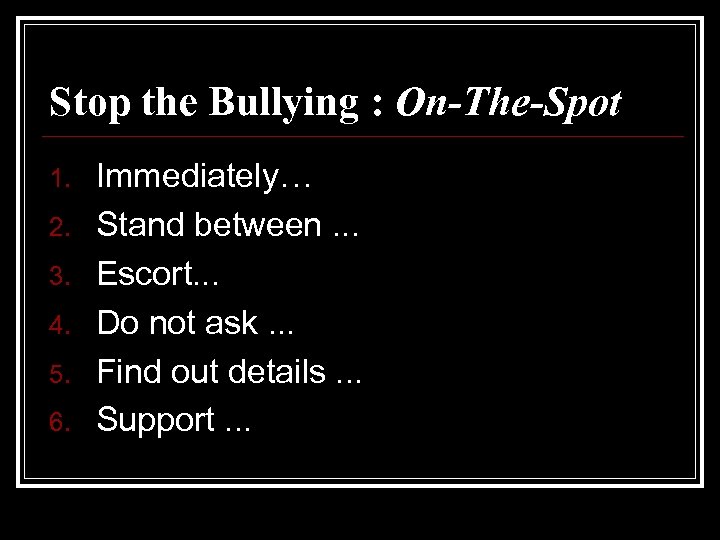 Stop the Bullying : On-The-Spot 1. 2. 3. 4. 5. 6. Immediately… Stand between.