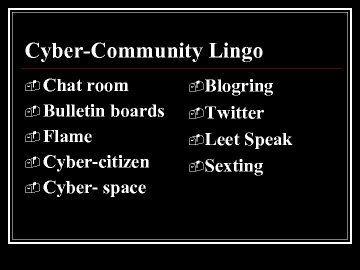 Cyber-Community Lingo - Chat room - Bulletin boards - Flame - Cyber-citizen - Cyber-