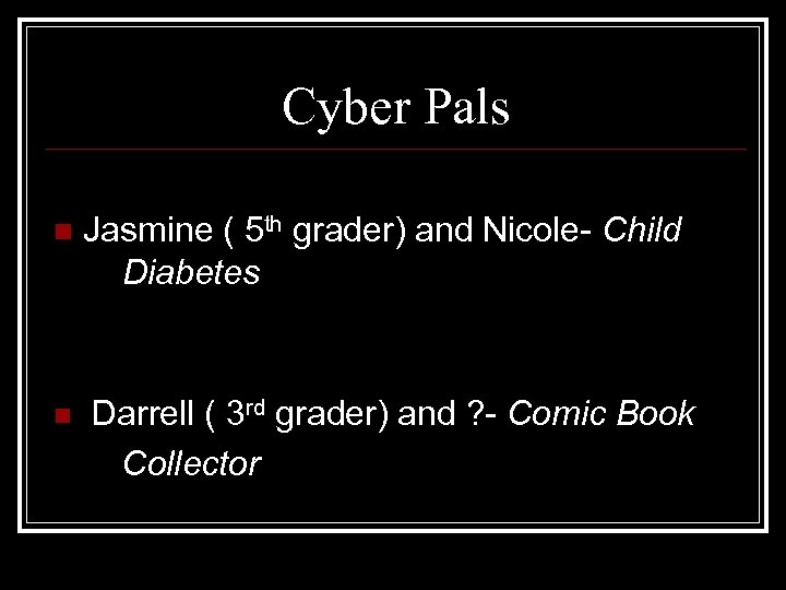 Cyber Pals n n Jasmine ( 5 th grader) and Nicole- Child Diabetes Darrell