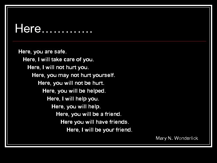 Here…………. Here, you are safe. Here, I will take care of you. Here, I