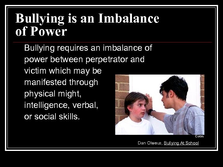 Bullying is an Imbalance of Power Bullying requires an imbalance of power between perpetrator