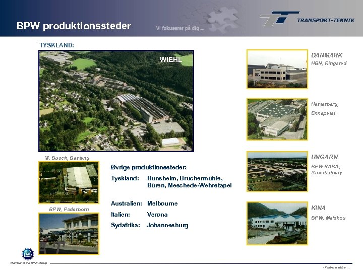 BPW produktionssteder TYSKLAND: WIEHL DANMARK HBN, Ringsted Hesterberg, Ennepetal UNGARN M. Busch, Bestwig Øvrige