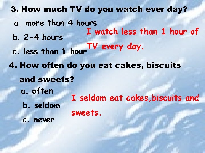3. How much TV do you watch ever day? a. more than 4 hours