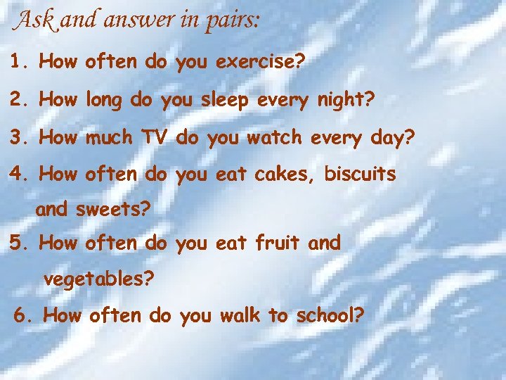 Ask and answer in pairs: 1. How often do you exercise? 2. How long