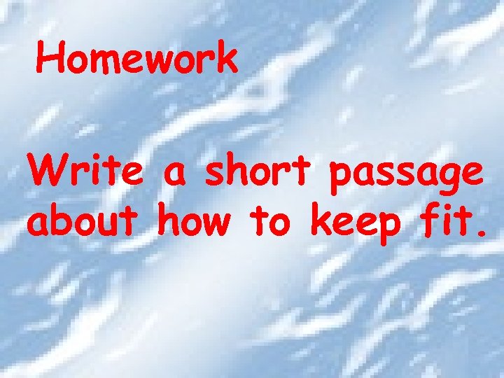 Homework Write a short passage about how to keep fit. 
