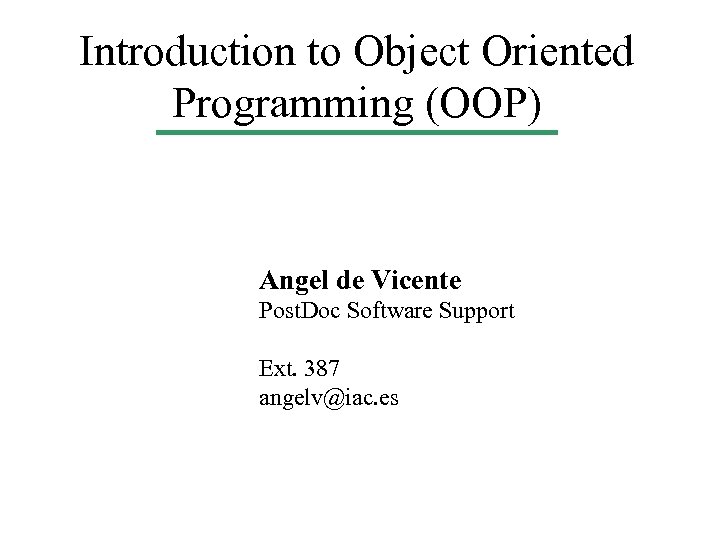 Introduction to Object Oriented Programming (OOP) Angel de Vicente Post. Doc Software Support Ext.