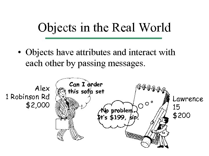 Objects in the Real World • Objects have attributes and interact with each other