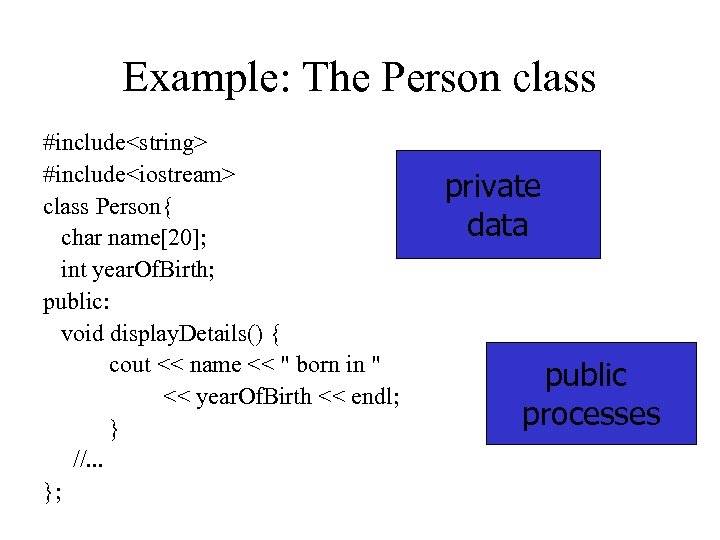 Example: The Person class #include<string> #include<iostream> class Person{ char name[20]; int year. Of. Birth;