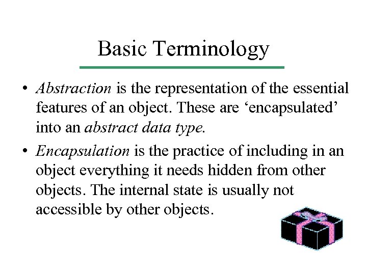 Basic Terminology • Abstraction is the representation of the essential features of an object.