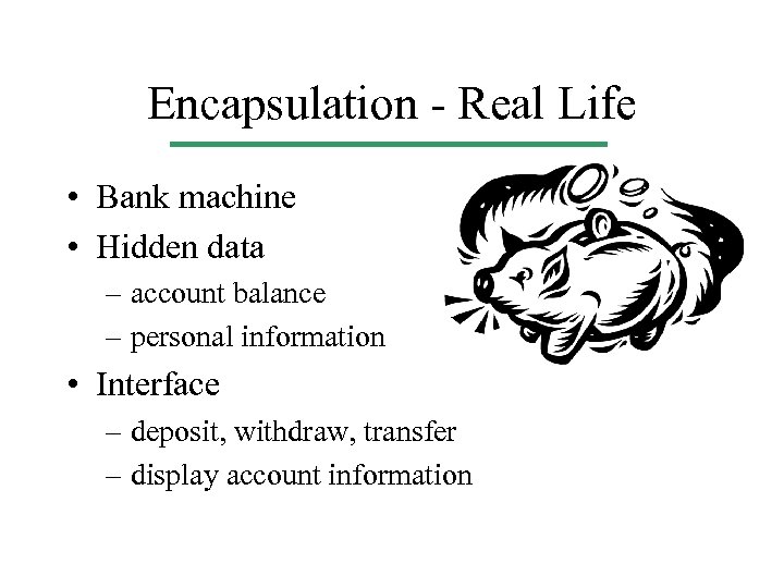 Encapsulation - Real Life • Bank machine • Hidden data – account balance –