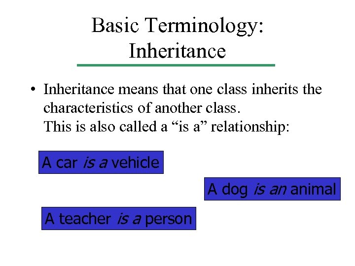 Basic Terminology: Inheritance • Inheritance means that one class inherits the characteristics of another