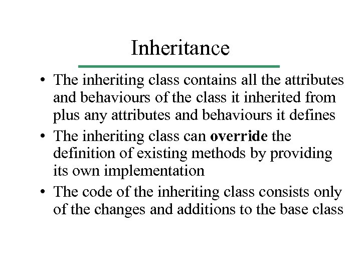Inheritance • The inheriting class contains all the attributes and behaviours of the class