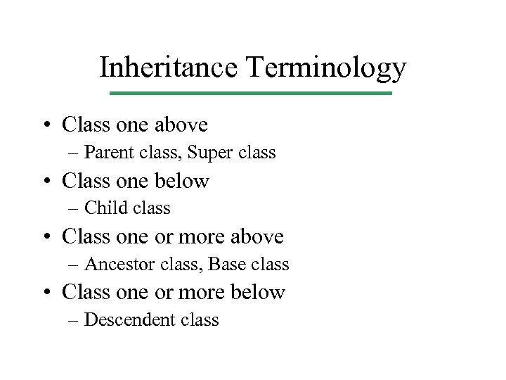 Inheritance Terminology • Class one above – Parent class, Super class • Class one