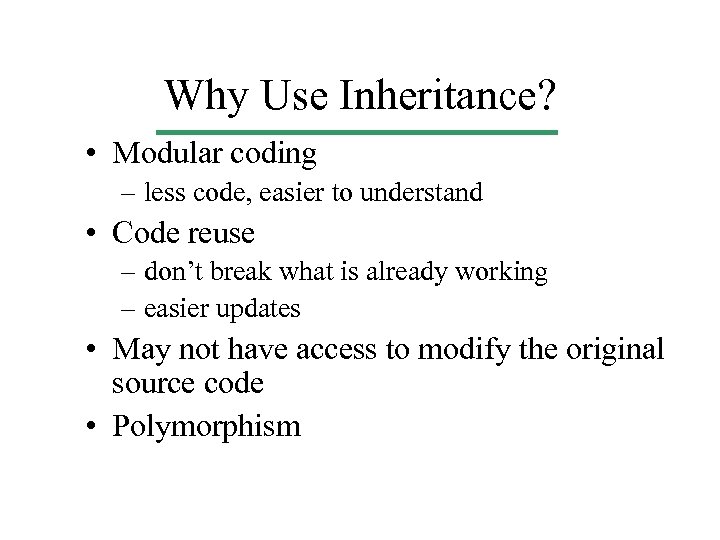 Why Use Inheritance? • Modular coding – less code, easier to understand • Code