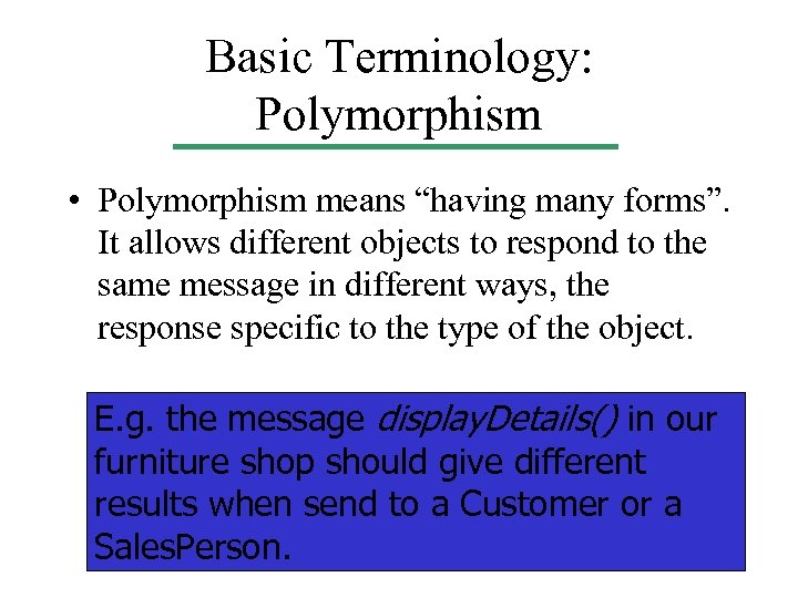Basic Terminology: Polymorphism • Polymorphism means “having many forms”. It allows different objects to