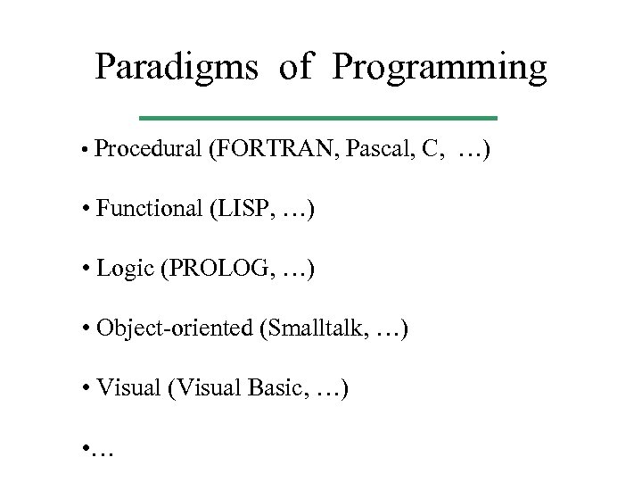 Paradigms of Programming • Procedural (FORTRAN, Pascal, C, …) • Functional (LISP, …) •