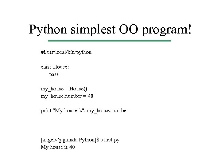 Python simplest OO program! #!/usr/local/bin/python class House: pass my_house = House() my_house. number =