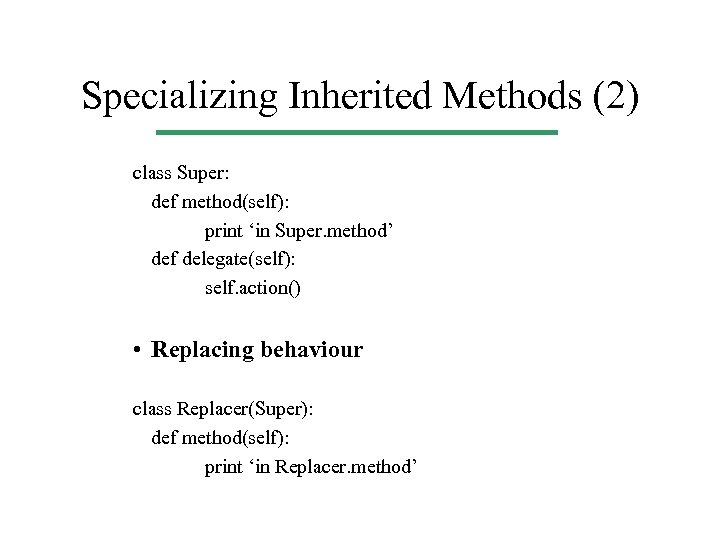 Specializing Inherited Methods (2) class Super: def method(self): print ‘in Super. method’ def delegate(self):