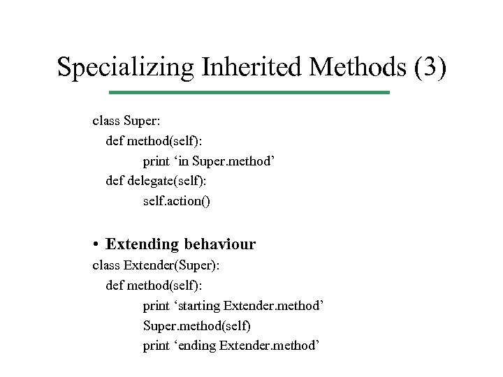 Specializing Inherited Methods (3) class Super: def method(self): print ‘in Super. method’ def delegate(self):