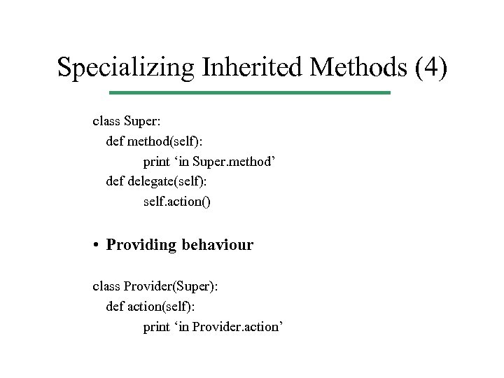Specializing Inherited Methods (4) class Super: def method(self): print ‘in Super. method’ def delegate(self):