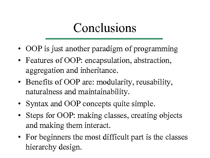 Conclusions • OOP is just another paradigm of programming • Features of OOP: encapsulation,