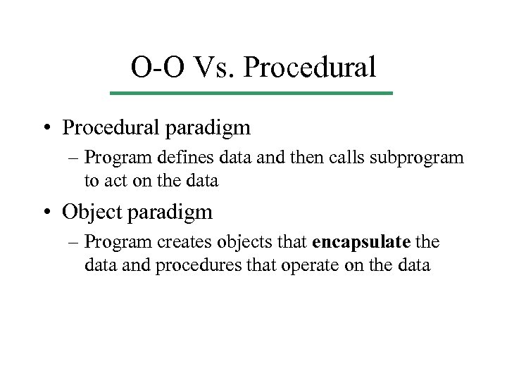 O-O Vs. Procedural • Procedural paradigm – Program defines data and then calls subprogram