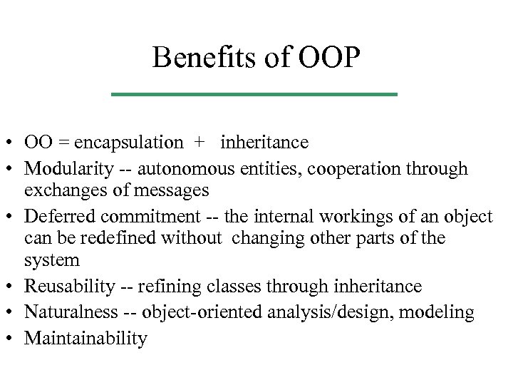 Benefits of OOP • OO = encapsulation + inheritance • Modularity -- autonomous entities,