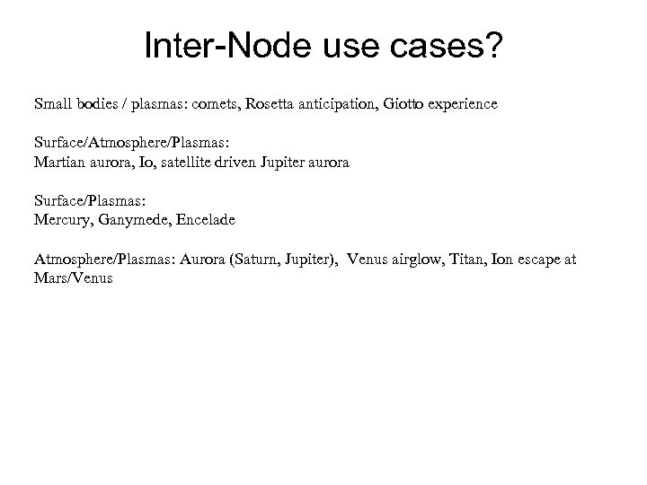 Inter-Node use cases? Small bodies / plasmas: comets, Rosetta anticipation, Giotto experience Surface/Atmosphere/Plasmas: Martian