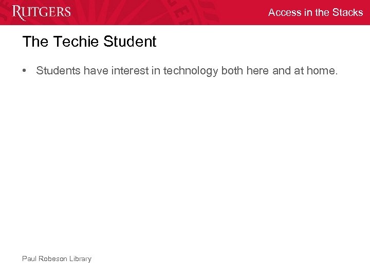 Access in the Stacks The Techie Student • Students have interest in technology both