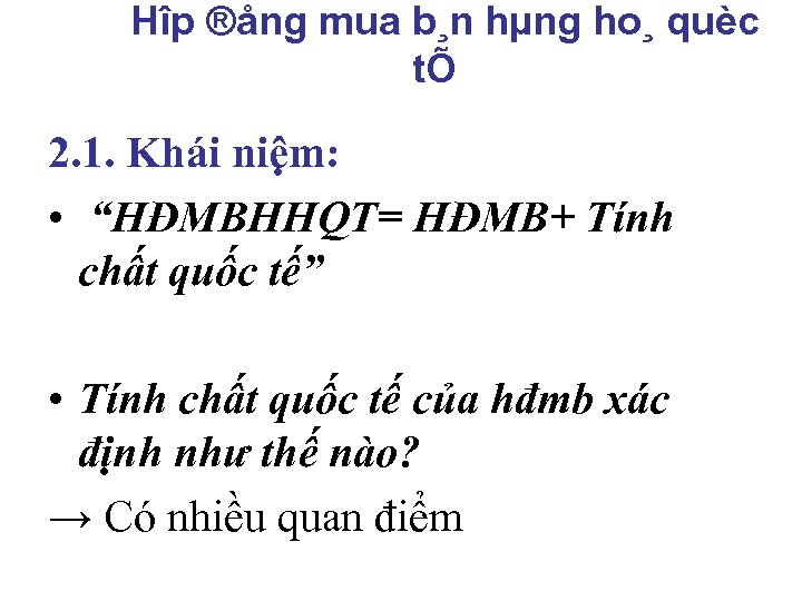 Hîp ®ång mua b¸n hµng ho¸ quèc tÕ 2. 1. Khái niệm: • “HĐMBHHQT=