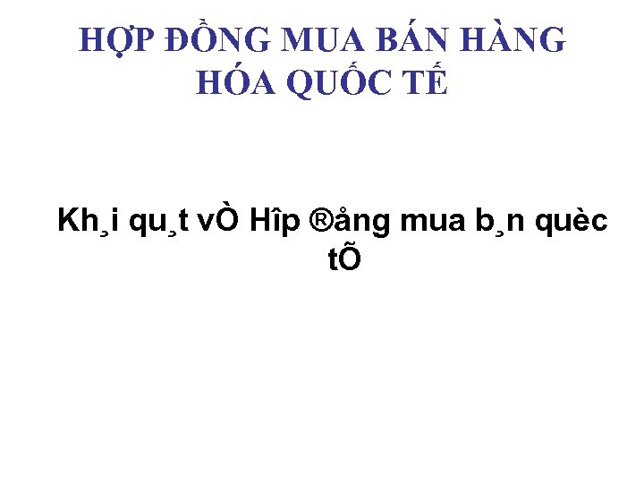 HỢP ĐỒNG MUA BÁN HÀNG HÓA QUỐC TẾ Kh¸i qu¸t vÒ Hîp ®ång mua