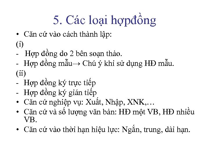 5. Các loại hợpđồng • Căn cứ vào cách thành lập: (i) - Hợp