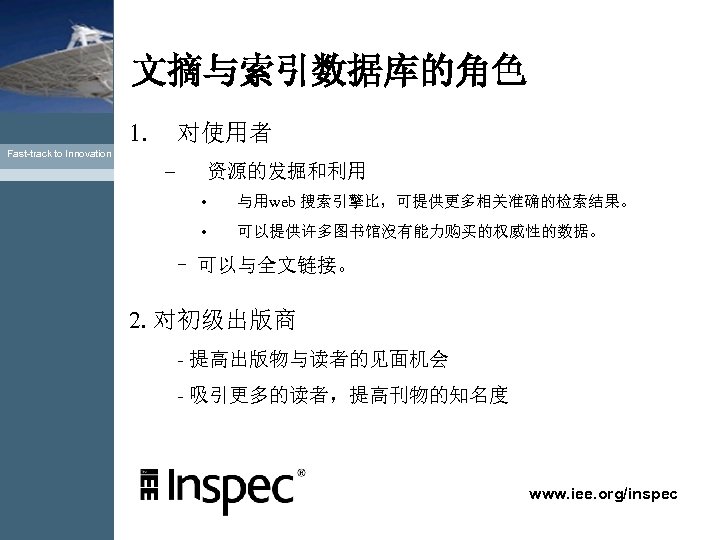 文摘与索引数据库的角色 1. 对使用者 Fast-track to Innovation – 资源的发掘和利用 • 与用web 搜索引擎比，可提供更多相关准确的检索结果。 • 可以提供许多图书馆沒有能力购买的权威性的数据。 -