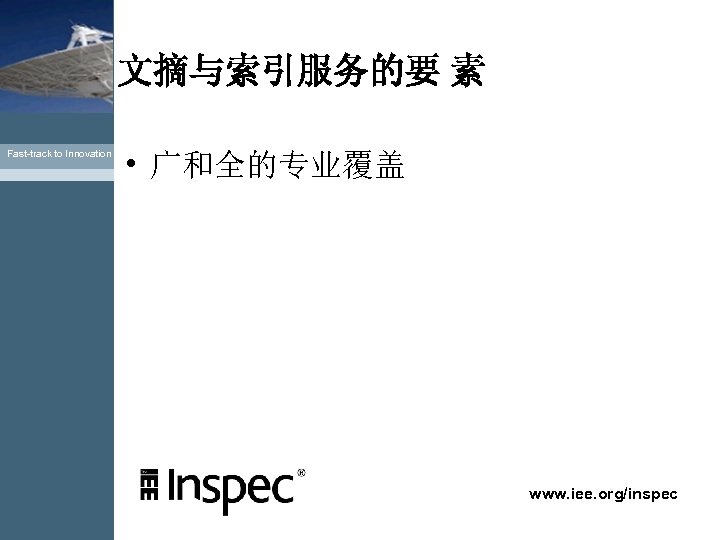 文摘与索引服务的要 素 Fast-track to Innovation • 广和全的专业覆盖 www. iee. org/inspec 