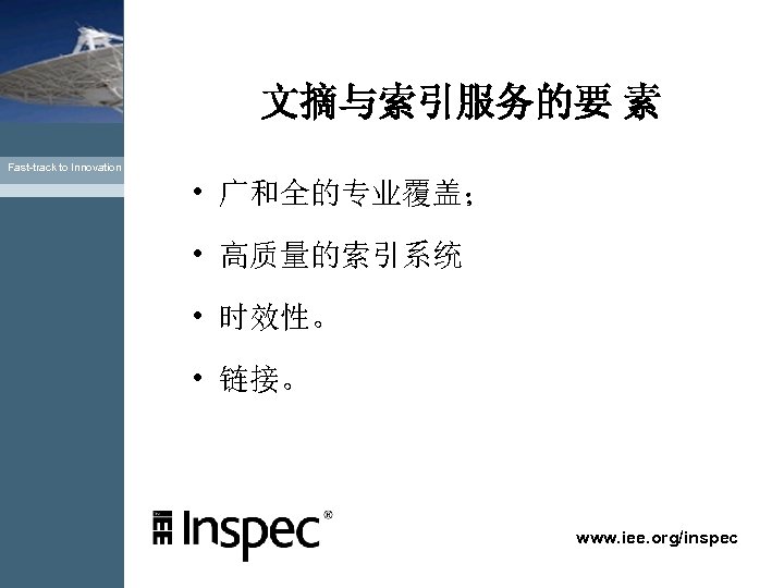 文摘与索引服务的要 素 Fast-track to Innovation • 广和全的专业覆盖； • 高质量的索引系统 • 时效性。 • 链接。 www.