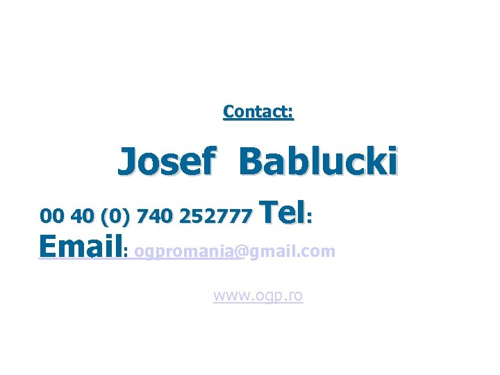 Contact: Josef Bablucki 00 40 (0) 740 252777 Tel: Email: ogpromania@gmail. com www. ogp.