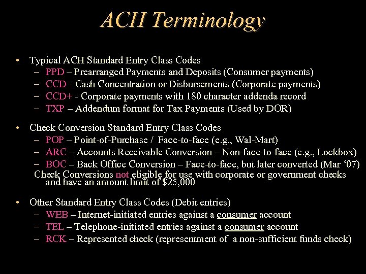 ACH Terminology • Typical ACH Standard Entry Class Codes – PPD – Prearranged Payments