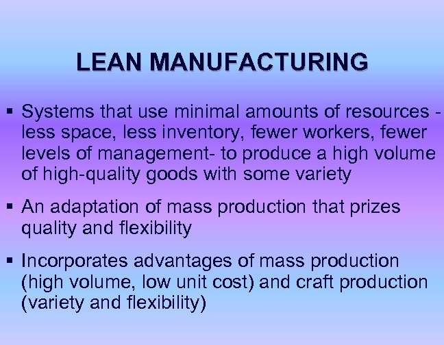 LEAN MANUFACTURING § Systems that use minimal amounts of resources less space, less inventory,