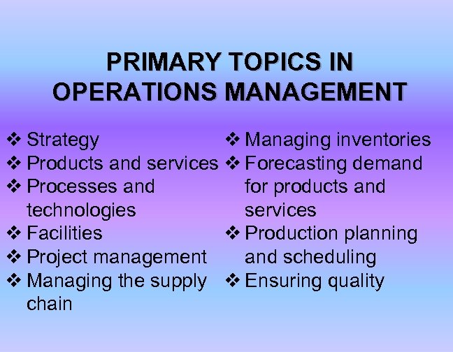 PRIMARY TOPICS IN OPERATIONS MANAGEMENT v Strategy v Managing inventories v Products and services