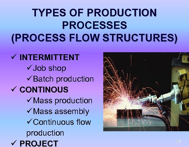 TYPES OF PRODUCTION PROCESSES (PROCESS FLOW STRUCTURES) ü INTERMITTENT üJob shop üBatch production ü