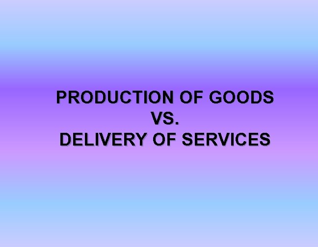 PRODUCTION OF GOODS VS. DELIVERY OF SERVICES 